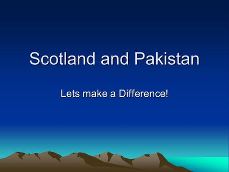 Scotland and Pakistan Lets make a Difference!. Good morning and welcome to our assembly on International Education. Our school is involved in a project.