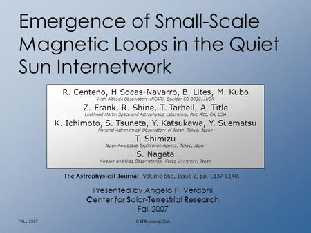 FALL 2007CSTR Journal Club Emergence of Small-Scale Magnetic Loops in the Quiet Sun Internetwork R. Centeno, H Socas-Navarro, B. Lites, M. Kubo High Altitude.