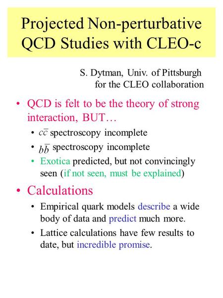 Projected Non-perturbative QCD Studies with CLEO-c QCD is felt to be the theory of strong interaction, BUT… spectroscopy incomplete Exotica predicted,