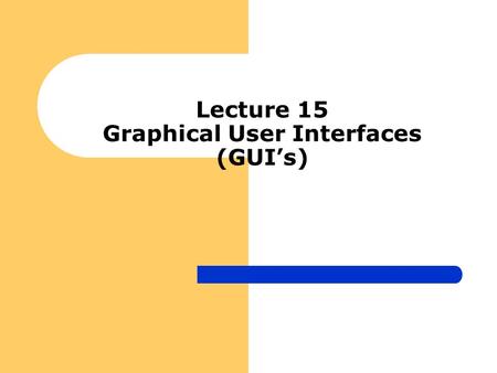 Lecture 15 Graphical User Interfaces (GUI’s). Objectives Provide a general set of concepts for GUI’s Layout manager GUI components GUI Design Guidelines.