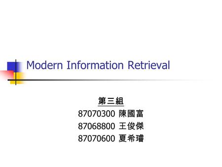 Modern Information Retrieval 第三組 87070300 陳國富 87068800 王俊傑 87070600 夏希璿.