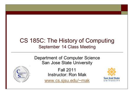 CS 185C: The History of Computing September 14 Class Meeting Department of Computer Science San Jose State University Fall 2011 Instructor: Ron Mak www.cs.sjsu.edu/~mak.
