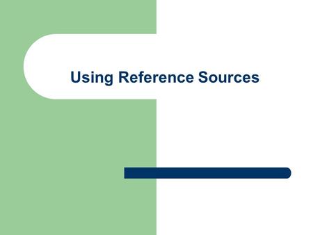 Using Reference Sources. What is the Library Reference Area ? 1. It shelves a collection of non-circulating materials which will help you start your research.