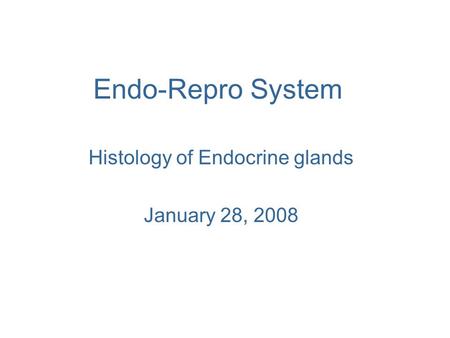 Endo-Repro System Histology of Endocrine glands January 28, 2008.