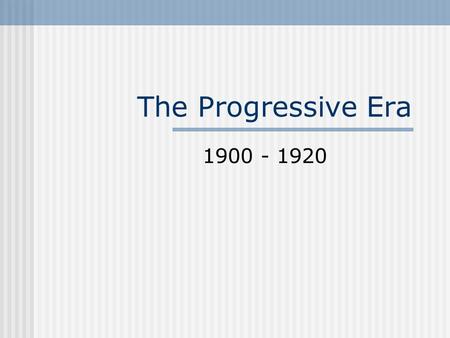 The Progressive Era 1900 - 1920. Middle Class Movement Middle class emerged in late 1800s – product of industrialization Professionals, managers, “white.