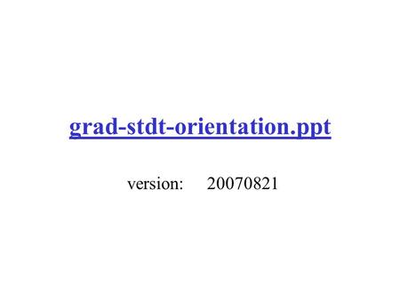 Grad-stdt-orientation.ppt version:20070821. Graduate Student Orientation Fall 2007 William J. Rapaport (Outgoing) Director of Graduate Studies Department.