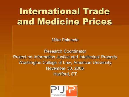 International Trade and Medicine Prices Mike Palmedo Research Coordinator Project on Information Justice and Intellectual Property Washington College of.