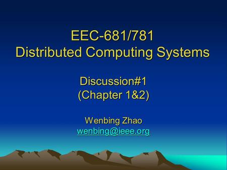 EEC-681/781 Distributed Computing Systems Discussion#1 (Chapter 1&2) Wenbing Zhao