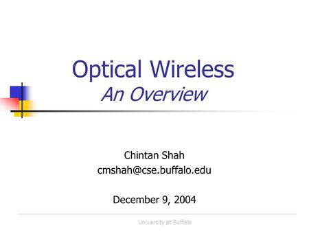 University at Buffalo Optical Wireless An Overview Chintan Shah December 9, 2004.