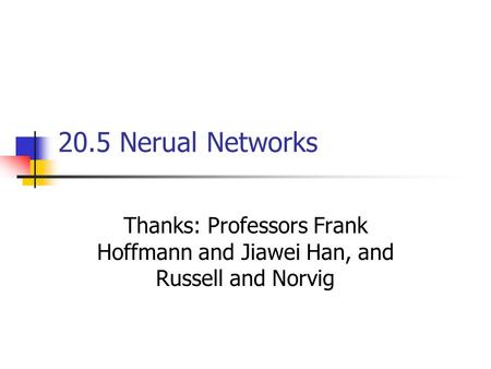 20.5 Nerual Networks Thanks: Professors Frank Hoffmann and Jiawei Han, and Russell and Norvig.