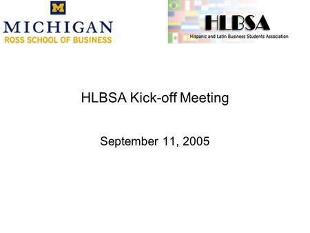 HLBSA Kick-off Meeting September 11, 2005. HLBSA Mission: Our mission is to create distinctive value for the UMBS Hispanic and Latin students and bring.