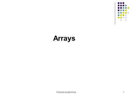 Computer programming1 Arrays. Computer programming2 ARRAYS Motivation Introduction to Arrays Static arrays Arrays and Functions Arrays, Classes, and typedef.