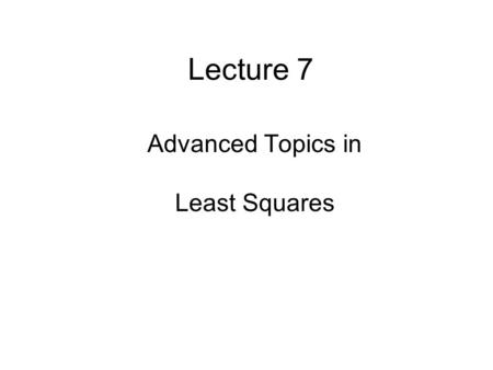 Lecture 7 Advanced Topics in Least Squares. the multivariate normal distribution for data, d p(d) = (2  ) -N/2 |C d | -1/2 exp{ -1/2 (d-d) T C d -1 (d-d)