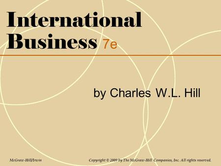 International Business 7e by Charles W.L. Hill McGraw-Hill/Irwin Copyright © 2009 by The McGraw-Hill Companies, Inc. All rights reserved.