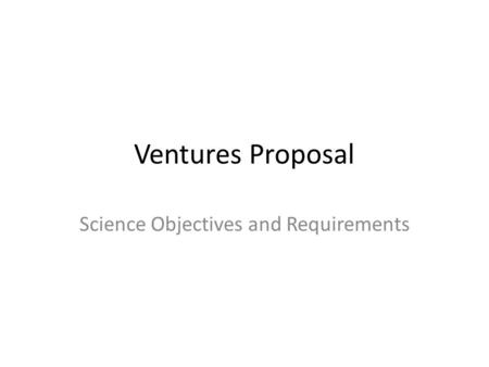 Ventures Proposal Science Objectives and Requirements.
