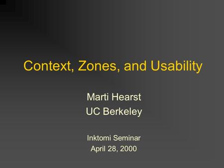 Context, Zones, and Usability Marti Hearst UC Berkeley Inktomi Seminar April 28, 2000.