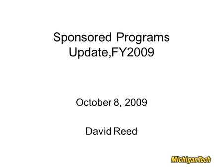 Sponsored Programs Update,FY2009 October 8, 2009 David Reed.