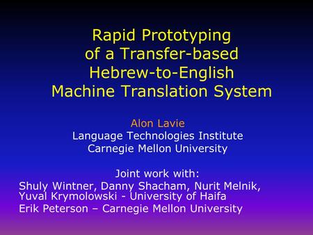Rapid Prototyping of a Transfer-based Hebrew-to-English Machine Translation System Alon Lavie Language Technologies Institute Carnegie Mellon University.