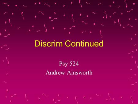Discrim Continued Psy 524 Andrew Ainsworth. Types of Discriminant Function Analysis They are the same as the types of multiple regression Direct Discrim.