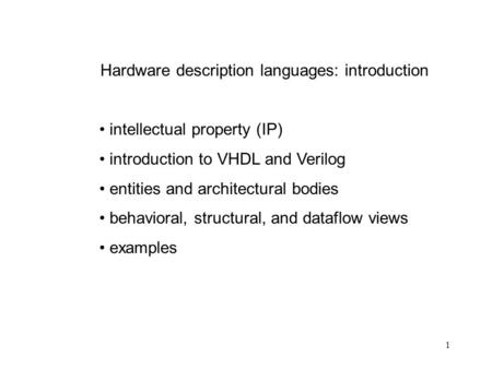 1 Hardware description languages: introduction intellectual property (IP) introduction to VHDL and Verilog entities and architectural bodies behavioral,