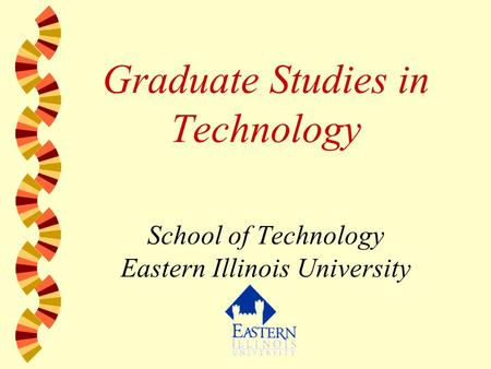 Graduate Studies in Technology School of Technology Eastern Illinois University.