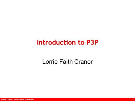 Lorrie Cranor  1 Introduction to P3P Lorrie Faith Cranor.