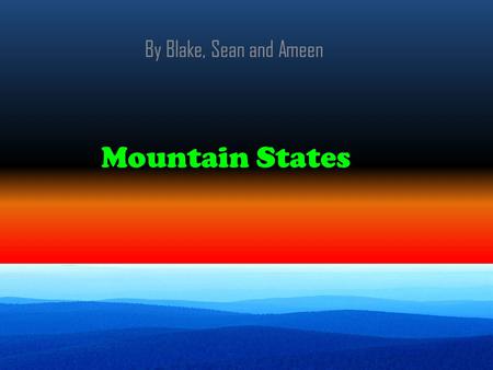 Mountain States By Blake, Sean and Ameen. Geography Rivers Mount Elbert Mountains Geyser-a hot underground spring that shoots hot water and steam into.