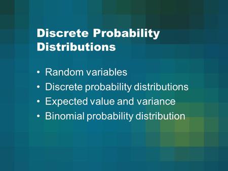 Discrete Probability Distributions Random variables Discrete probability distributions Expected value and variance Binomial probability distribution.