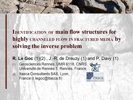 I DENTIFICATION OF main flow structures for highly CHANNELED FLOW IN FRACTURED MEDIA by solving the inverse problem R. Le Goc (1)(2), J.-R. de Dreuzy (1)
