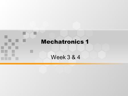 Mechatronics 1 Week 3 & 4.