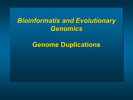 Bioinformatis and Evolutionary Genomics Genome Duplications.