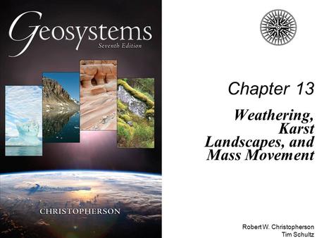 Robert W. Christopherson Tim Schultz Chapter 13 Weathering, Karst Landscapes, and Mass Movement.