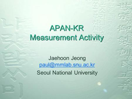 APAN-KR Measurement Activity Jaehoon Jeong  Seoul National University.