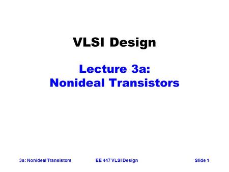 VLSI Design Lecture 3a: Nonideal Transistors
