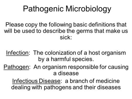 Pathogenic Microbiology Please copy the following basic definitions that will be used to describe the germs that make us sick: Infection: The colonization.