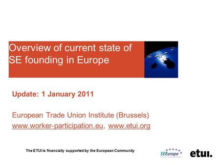 Overview of current state of SE founding in Europe Update: 1 January 2011 European Trade Union Institute (Brussels) www.worker-participation.euwww.worker-participation.eu,