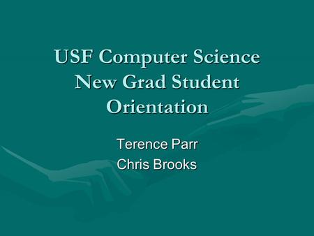 USF Computer Science New Grad Student Orientation Terence Parr Chris Brooks.