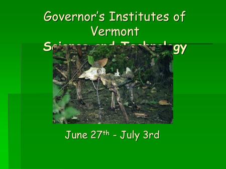 Governor’s Institutes of Vermont Science and Technology June 27 th - July 3rd.