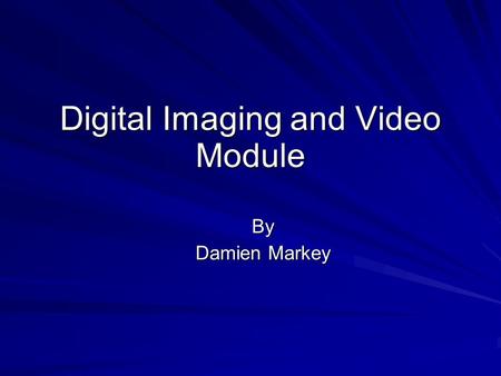Digital Imaging and Video Module By Damien Markey.