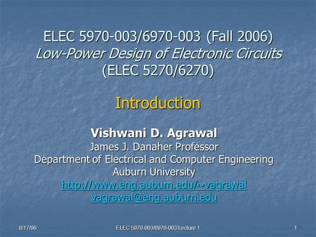 8/17/06 ELEC 5970-003/6970-003 Lecture 1 1 ELEC 5970-003/6970-003 (Fall 2006) Low-Power Design of Electronic Circuits (ELEC 5270/6270) Introduction Vishwani.