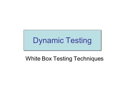 White Box Testing Techniques Dynamic Testing. White box testing(1) Source code is known and used for test design While executing the test cases, the internal.
