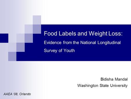 Food Labels and Weight Loss: Evidence from the National Longitudinal Survey of Youth Bidisha Mandal Washington State University AAEA ‘08, Orlando.