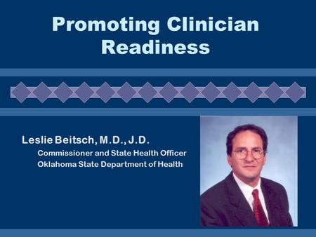 Promoting Clinician Readiness Leslie Beitsch, M.D., J.D. Commissioner and State Health Officer Oklahoma State Department of Health.