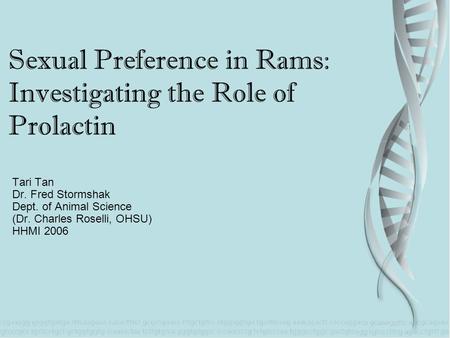 Sexual Preference in Rams: Investigating the Role of Prolactin Tari Tan Dr. Fred Stormshak Dept. of Animal Science (Dr. Charles Roselli, OHSU) HHMI 2006.