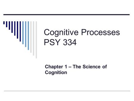 Cognitive Processes PSY 334 Chapter 1 – The Science of Cognition.