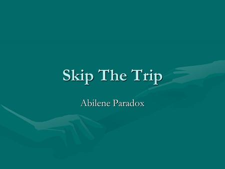 Skip The Trip Abilene Paradox. Ways to Skip the Trip What You Can Do Keep negative fantasies and perceived risk under check. Consider the benefits of.