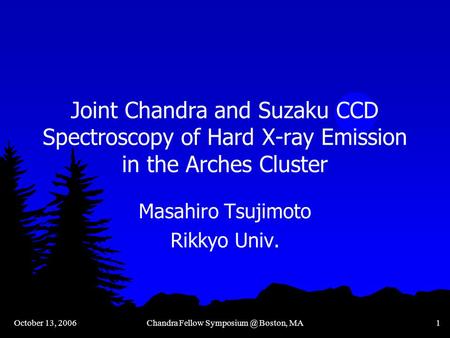 October 13, 2006Chandra Fellow Boston, MA1 Joint Chandra and Suzaku CCD Spectroscopy of Hard X-ray Emission in the Arches Cluster Masahiro.