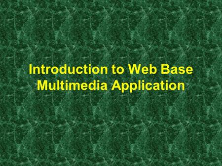 Introduction to Web Base Multimedia Application. Web base application TCP/IP (HTTP) protocol Using WWW technology & software Distributed environment.