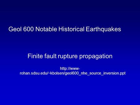 Geol 600 Notable Historical Earthquakes Finite fault rupture propagation  rohan.sdsu.edu/~kbolsen/geol600_nhe_source_inversion.ppt.