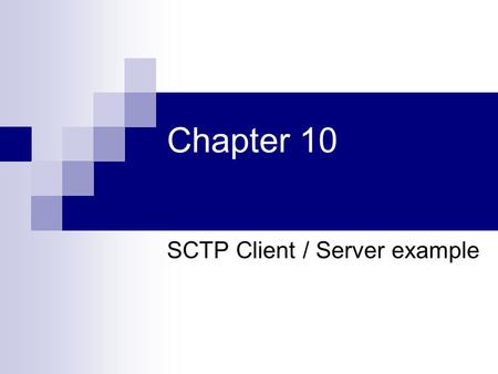 Chapter 10 SCTP Client / Server example. Simple echo server using SCTP protocol Send line of text from client to server Server sends the same line back.